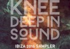 Knee Deep In Sound presents Ibiza 2016 Sampler